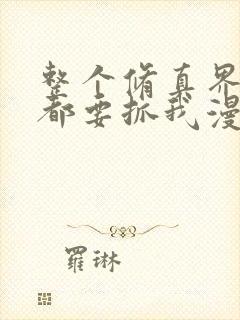 整个修真界的人都要抓我漫画