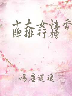 十大女性香水品牌排行榜