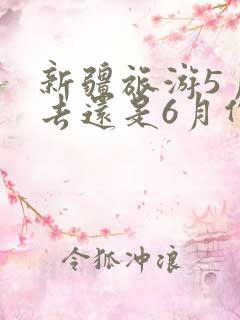 新疆旅游5月份去还是6月份去