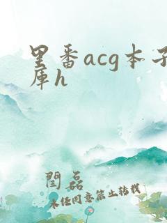 里番acg本子库h