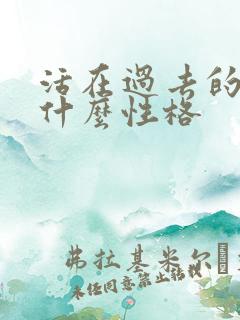 活在过去的人是什么性格 活在过去的人是什么性格