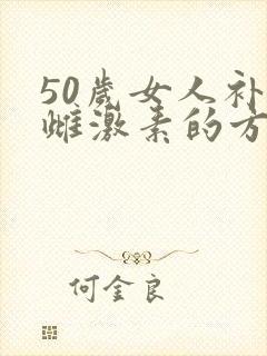 50岁女人补充雌激素的方式
