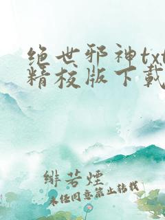 绝世邪神txt精校版下载