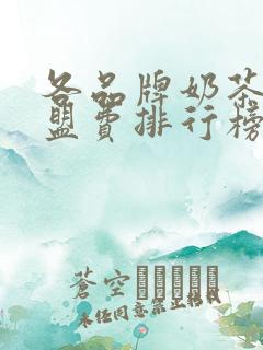 各品牌奶茶店加盟费排行榜 各品牌奶茶店加盟费排行榜