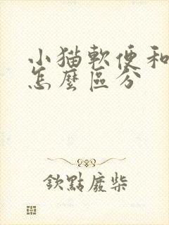 小猫软便和拉稀怎么区分