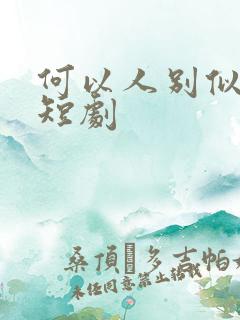 何以人别似花离短剧
