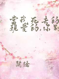当我死去的时候亲爱的,你别为我唱悲伤的歌