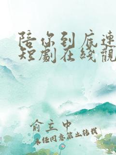 陪你到底连续剧短剧在线观看