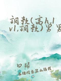 调教(高h,1v1,调教)男男