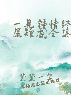 一见钟情终成眷属短剧全集