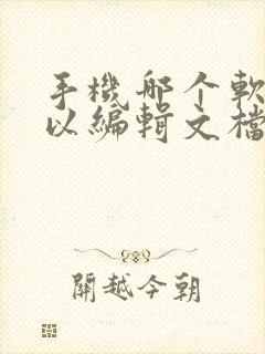 手机哪个软件可以编辑文档 手机哪个软件可以编辑文档