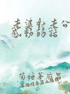 老婆对老公说的感动的话