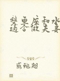 双鱼座和水瓶座适合做夫妻吗