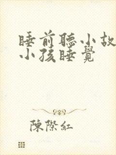 睡前听小故事哄小孩睡觉