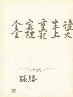 全家重生后真千金被宠上天免费观看