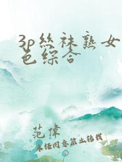 3p丝袜熟女 色综合