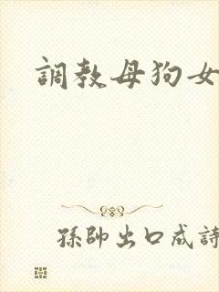 调教母狗女