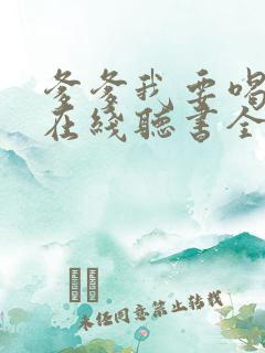 爹爹我要喝奶奶在线听书全集免费 爹爹我要喝奶奶在线听书全集免费