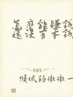 怎么能赚钱呢,还没有本钱