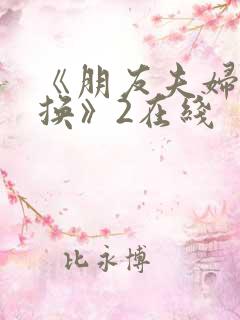 《朋友夫妇:交换》2在线