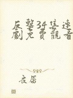反击34集连续剧免费观看