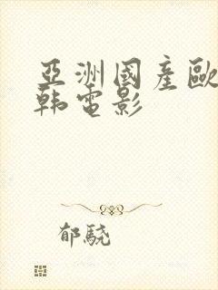亚洲国产欧美日韩电影