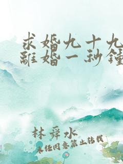 求婚九十九次,离婚一秒钟短剧观看