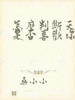怎么判断天蝎女是否喜欢你