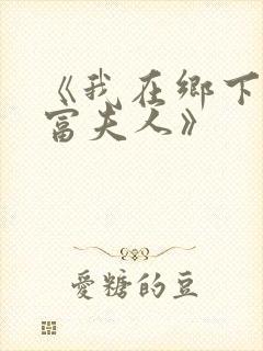 《我在乡下当首富夫人》