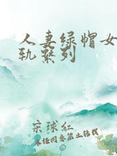 人妻绿帽女友出轨系列
