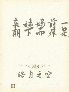 来姨妈前一个星期下面痒是怎么回事