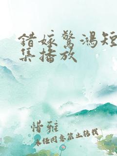 错嫁惊鸿短剧全集播放