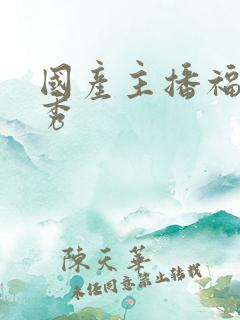 国产主播福利大秀