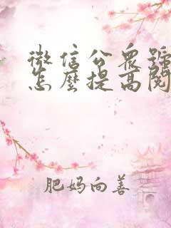 微信公众号推文怎么提高阅读量