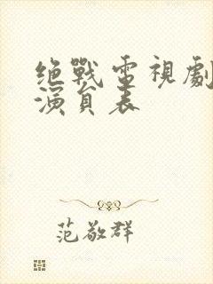绝战电视剧全部演员表