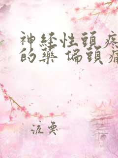 神经性头疼最好的药 偏头痛