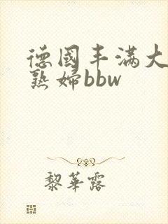 德国丰满大屁股熟妇bbw