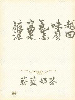 腋窝气味越来越浓是怎么回事
