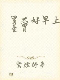 胃不好早上吃啥养胃