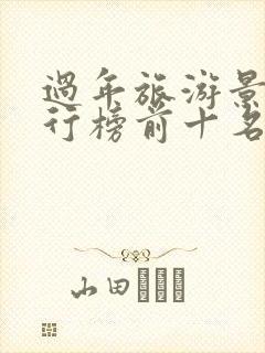 过年旅游景点排行榜前十名