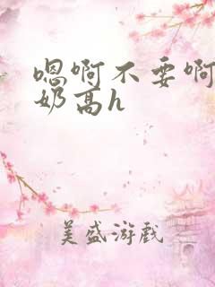 嗯啊不要啊,产奶高h