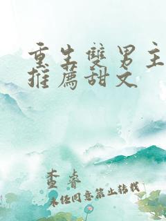重生双男主小说推荐甜文
