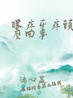 眼疼牙疼头疼怎么回事