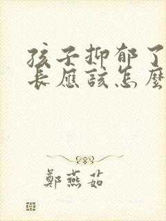 孩子抑郁了,家长应该怎么做