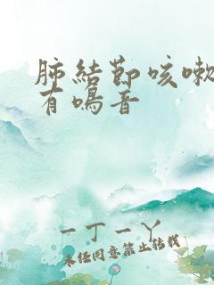 肺结节咳嗽喘气有鸣音
