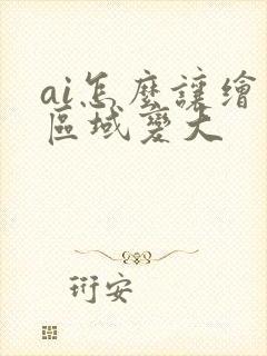 ai怎么让绘画区域变大