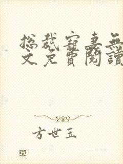 总裁宠妻无度全文免费阅读天 总裁宠妻无度全文免费阅读天