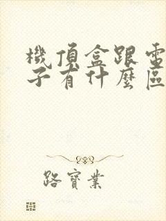 机顶盒跟电视盒子有什么区别