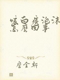 咳白痰泡沫状是怎么回事
