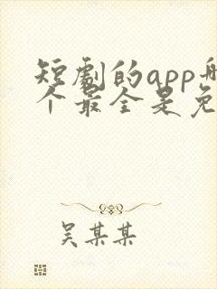 短剧的app哪个最全是免费的
